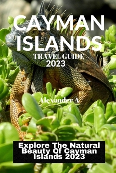 Paperback Cayman Islands Travel Guide 2023: Explore The Natural Beauty Of Cayman Islands 2023 Book