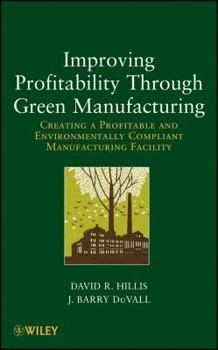 Hardcover Improving Profitability Through Green Manufacturing: Creating a Profitable and Environmentally Compliant Manufacturing Facility Book