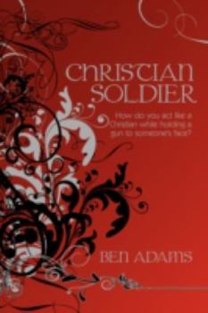 Hardcover Christian Soldier: How do you act like a Christian while holding a gun to someone's face? Book