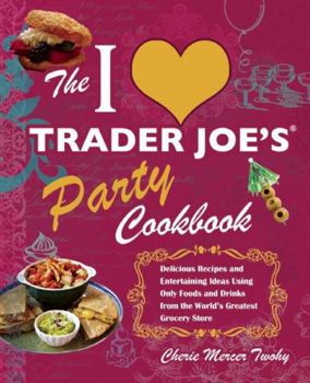 Paperback I Love Trader Joe's Party Cookbook: Delicious Recipes and Entertaining Ideas Using Only Foods and Drinks from the World's Greatest Groce Book