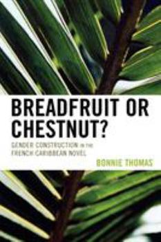 Paperback Breadfruit or Chestnut?: Gender Construction in the French Caribbean Novel Book