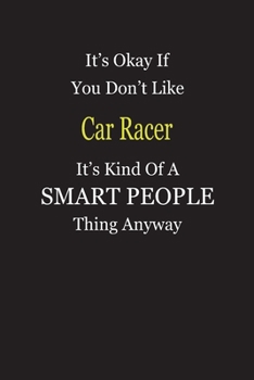 It's Okay If You Don't Like Car Racer It's Kind Of A Smart People Thing Anyway: Blank Lined Notebook Journal Gift Idea