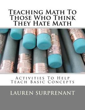 Paperback Teaching Math To Those Who Think They Hate Math: Activities To Help Teach Basic Concepts Book