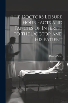 The Doctors Leisure Hour Facts and Fancies of Interest to the Doctor and his Patient