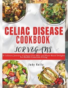 Paperback Celiac Disease Cookbook for Vegan: A Culinary Journey of Gluten-Free Bliss and Plant-Based Delights for Health-Conscious Living Book