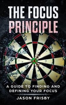 Paperback The Focus Principle: A Guide to Finding and Defining Your Focus Book