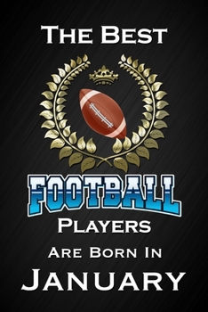 Paperback The Best Football Players Are Born In January: Funny Football Notebook Blank Lined Journal Birthday Gift for a Football Player Friend or Relative Fun Book