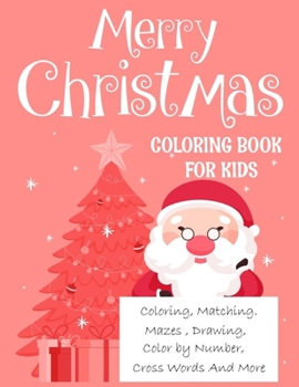 Merry christmas coloring book for kids.: Fun Children’s Christmas Gift or Present for kids.Christmas Activity Book Coloring, Matching, Mazes , Drawing, Cross Words, Color by Number,and More.