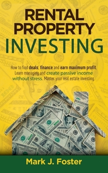 Paperback The Ultimate Guide to Rental Property Investing: How To Find Deals, Finance And Earn Maximum Profit. Learn Managing And Create Passive Income Without Book