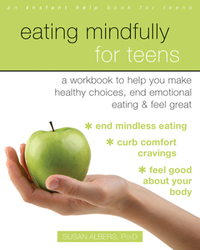 Eating Mindfully for Teens: A Workbook to Help You Make Healthy Choices, End Emotional Eating, and Feel Great - Book  of the Instant Help Book for Teens