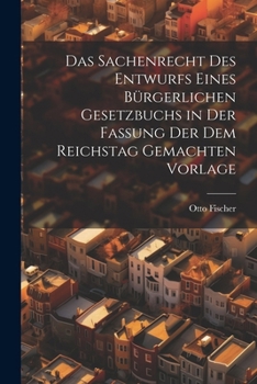 Paperback Das Sachenrecht Des Entwurfs Eines Bürgerlichen Gesetzbuchs in Der Fassung Der Dem Reichstag Gemachten Vorlage Book