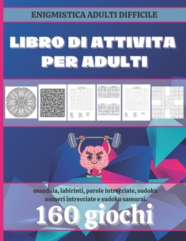 Libro di attività per adulti: Enigmistica adulti difficile | 160 giochi divertenti e rilassanti con soluzioni | mandala, labirinti, parole ... e sudoku samurai.