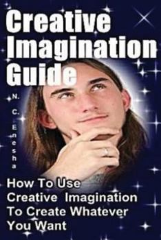 Paperback Creative Imagination Guide: How To Use Creative Imagination To Create Whatever You Want, Book