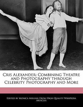 Paperback Cris Alexander: Combining Theatre and Photography Through Celebrity Photography and More Book