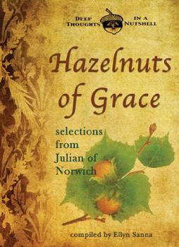 Paperback Hazelnuts of Grace: Selections from Julian of Norwich (Deep Thoughts in a Nutshell) Book