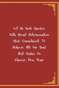 Paperback Let Us Work Harder With Great Determination And Commitment TO Achieve All Our Goals... Best Wishes On Chinese New Year: All Purpose 6x9 Blank Lined No Book