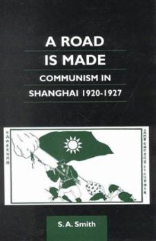 Hardcover A Road is Made: Communism in Shanghai, 1920-1927 Book