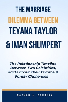 Paperback The Marriage Dilemma Between Teyana Taylor & Iman Shumpert: The Relationship Timeline Between Two Celebrities, Facts about Their Divorce & Family Chal Book