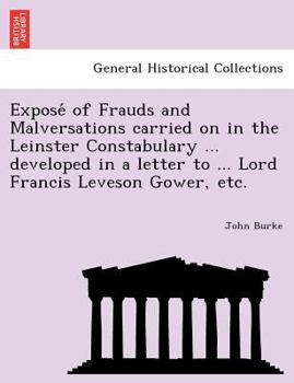 Paperback Expose of Frauds and Malversations Carried on in the Leinster Constabulary ... Developed in a Letter to ... Lord Francis Leveson Gower, Etc. Book