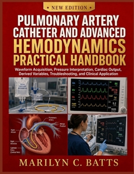 Paperback Pulmonary Artery Catheter and Advanced Hemodynamics Practical Handbook: Waveform Acquisition, Pressure Interpretation, Cardiac Output, Derived Variabl Book