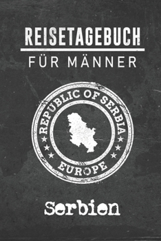 Reisetagebuch f�r M�nner Serbien: 6x9 Reise Journal I Notizbuch mit Checklisten zum Ausf�llen I Perfektes Geschenk f�r den Trip nach Serbien f�r jeden Reisenden