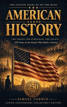 American History: The Untold Story of We the Many - 250 Years of the People Who Built a Nation