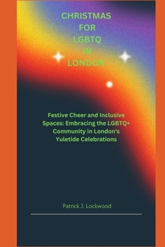 Paperback Christmas for LGBTQ in London: Festive Cheer and Inclusive Spaces: Embracing the LGBTQ+ Community in London's Yuletide Celebrations Book