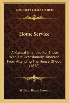 Home Service: A Manual Intended For Those Who Are Occasionally Hindered From Attending The House Of God