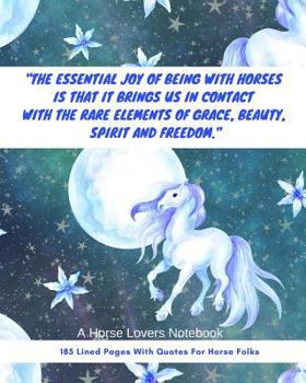 A Horse Lovers Notebook: The Essential Joy of Being with Horses Is That It Brings Us in Contact with the Rare Elements of Grace, Beauty, Spirit