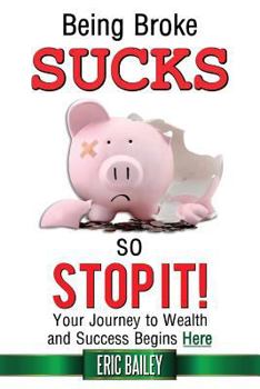 Paperback Being Broke Sucks, So Stop It!: Your Journey to Wealth and Success Begins Here Book