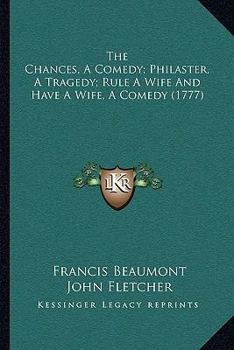 Paperback The Chances, A Comedy; Philaster, A Tragedy; Rule A Wife And Have A Wife, A Comedy (1777) Book