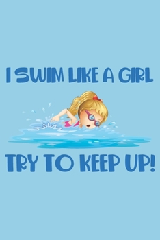 Paperback I Swim Like a Girl Try to Keep Up!: Funny Swimming Girl Motivation Swimmer Team Notebook 6x9 Inches 120 lined pages for notes, drawings, formulas - Or Book