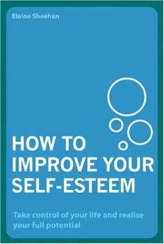 Paperback How to Improve Your Self-Esteem: Take Control of Your Life and Realise Your Full Potential Book