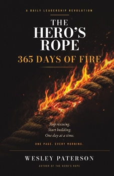 The Hero's Rope: 365 Days of Fire: A Daily Leadership Revolution