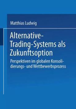 Paperback Alternative-Trading-Systems ALS Zukunftsoption: Perspektiven Im Globalen Konsolidierungs- Und Wettbewerbsprozess Von Wertpapierbörsen [German] Book