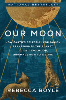 Hardcover Our Moon: How Earth's Celestial Companion Transformed the Planet, Guided Evolution, and Made Us Who We Are Book