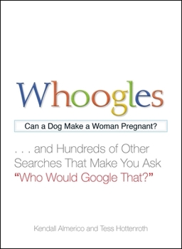 Paperback Whoogles: Can a Dog Make a Woman Pregnant - And Hundreds of Other Searches That Make You Ask Who Would Google That? Book
