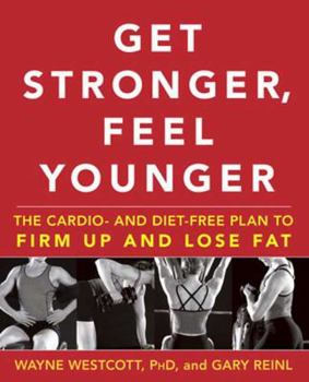 Hardcover Get Stronger, Feel Younger: The Cardio- And Diet-Free Plan to Firm Up and Lose Fat Book