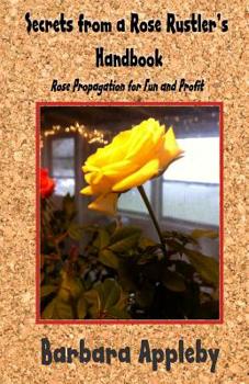 Paperback Secrets from a Rose Rustler's Handbook: Rose Propagation for Fun and Profit Book