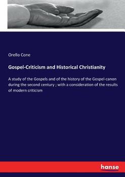 Paperback Gospel-Criticism and Historical Christianity: A study of the Gospels and of the history of the Gospel-canon during the second century; with a consider Book