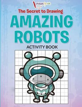 Paperback The Secret to Drawing Amazing Robots Book