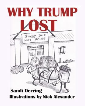 Paperback Why Trump Lost: Cartoons and Commentary Showing 3 Major Reasons: Trump Is a Nut, Like an Animal, and Finally Extinct! Book