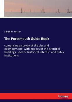 Paperback The Portsmouth Guide Book: comprising a survey of the city and neighborhood, with notices of the principal buildings, sites of historical interest, an Book