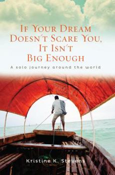 Paperback If Your Dream Doesn't Scare You, It Isn't Big Enough: A Solo Journey Around the World by Kristine K Stevens(January 1, 2013) Paperback Book