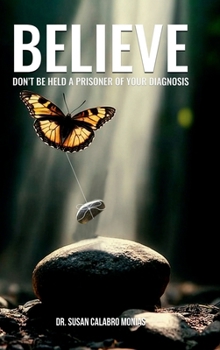 BELIEVE: DON’T BE HELD A PRISONER OF YOUR DIAGNOSIS
