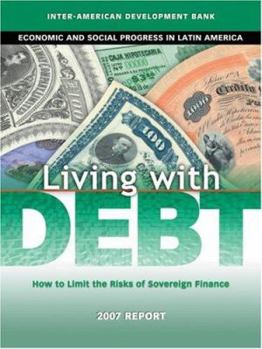 Paperback Living with Debt: How to Limit the Risks of Sovereign Finance, Economic and Social Progress in Latin America, 2007 Report Book