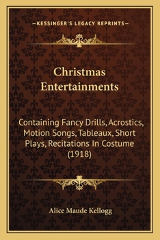 Paperback Christmas Entertainments: Containing Fancy Drills, Acrostics, Motion Songs, Tableaux, Short Plays, Recitations In Costume (1918) Book