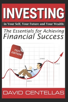 Investing in Your Self, Your Future, and Your Wealth (text version): The Essentials for Achieving Financial Success