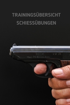 TRAININGSÜBERSICHT SCHIESSÜBUNGEN: Heft für Sportschützen | Zum Erfassen der Schießübungen | Format 6 x 9 Zoll | 460 Eintragungen des Schusstrainings (German Edition)