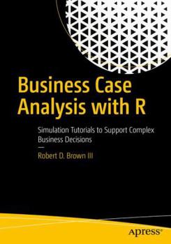 Paperback Business Case Analysis with R: Simulation Tutorials to Support Complex Business Decisions Book